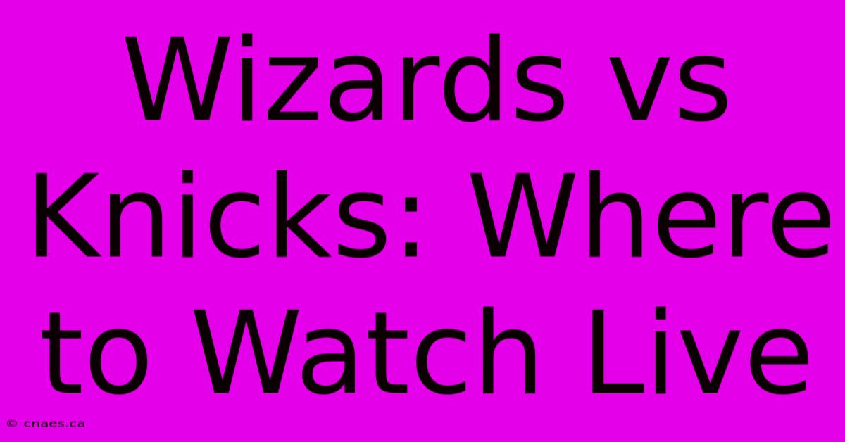 Wizards Vs Knicks: Where To Watch Live