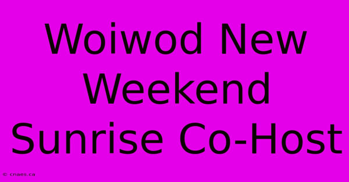 Woiwod New Weekend Sunrise Co-Host