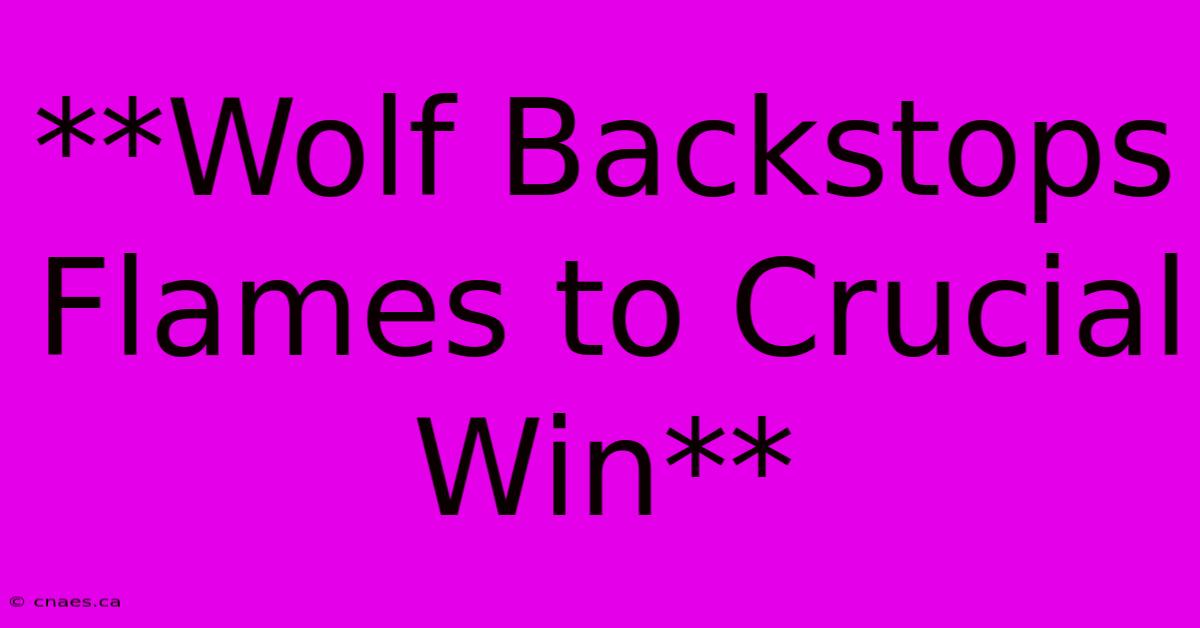 **Wolf Backstops Flames To Crucial Win** 