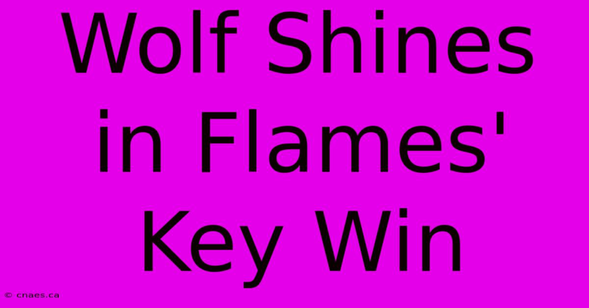 Wolf Shines In Flames' Key Win