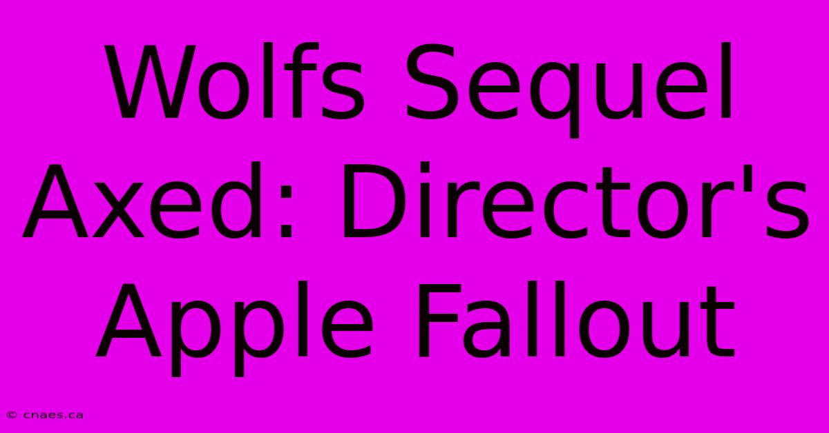 Wolfs Sequel Axed: Director's Apple Fallout