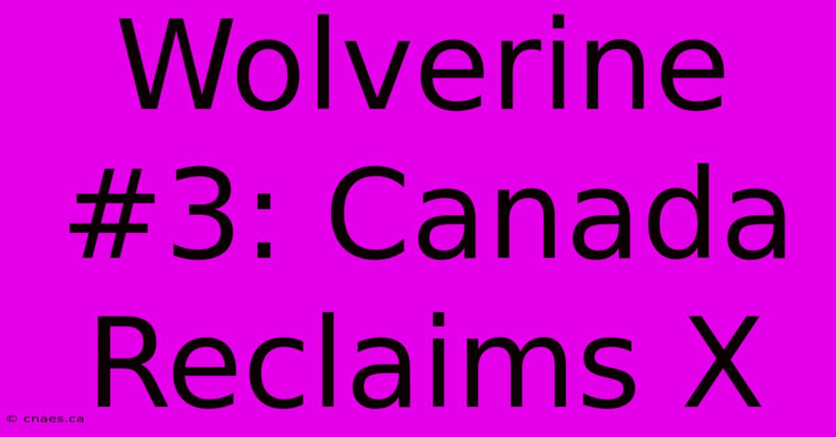 Wolverine #3: Canada Reclaims X