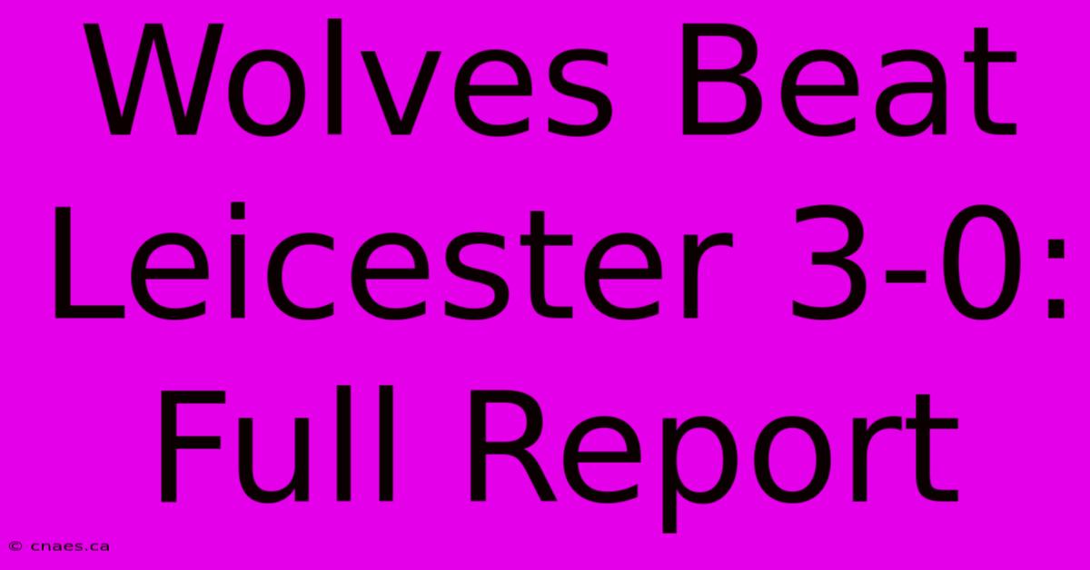 Wolves Beat Leicester 3-0: Full Report