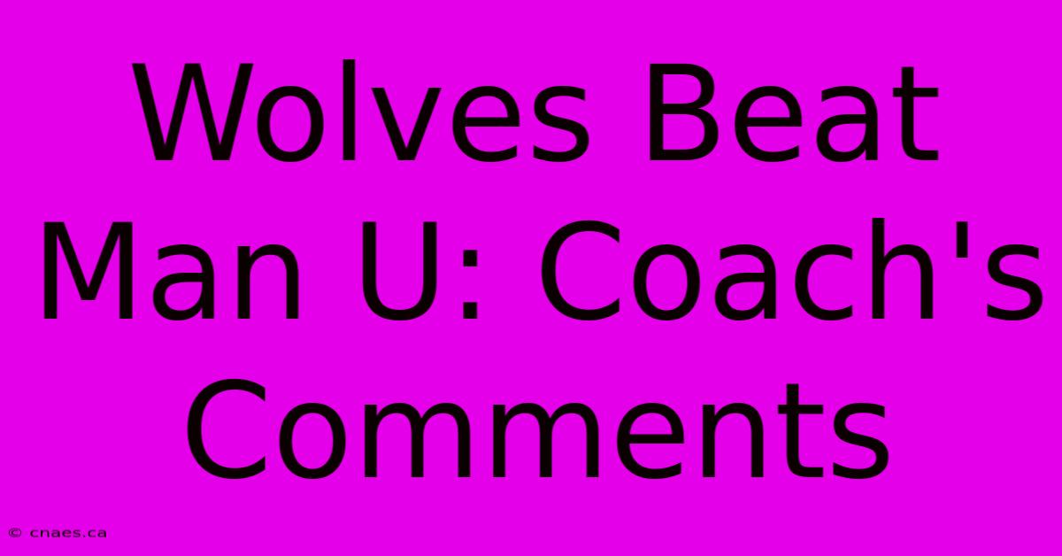 Wolves Beat Man U: Coach's Comments