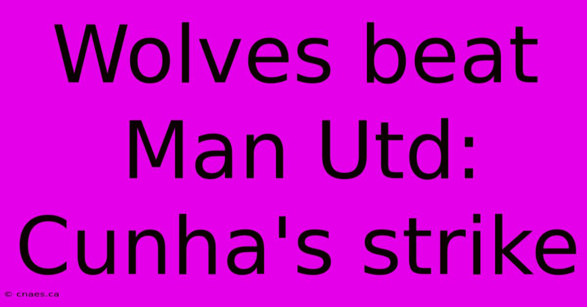 Wolves Beat Man Utd: Cunha's Strike