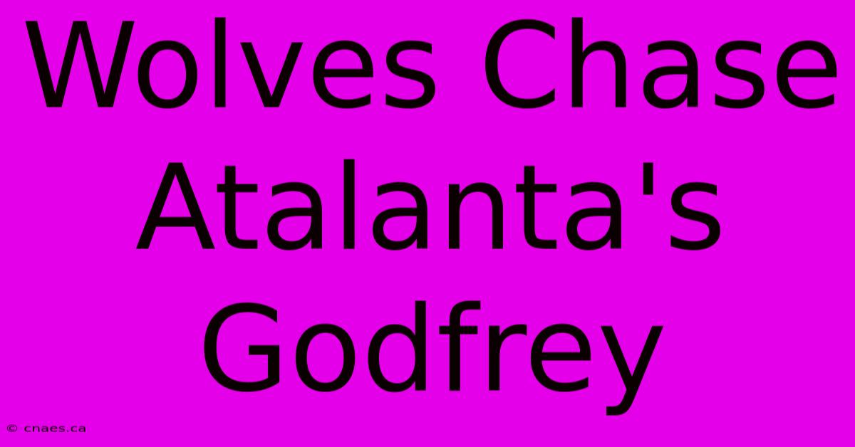 Wolves Chase Atalanta's Godfrey