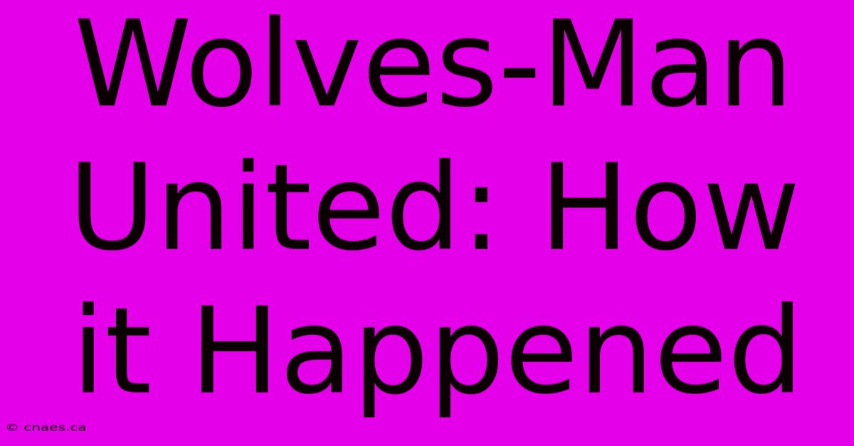 Wolves-Man United: How It Happened