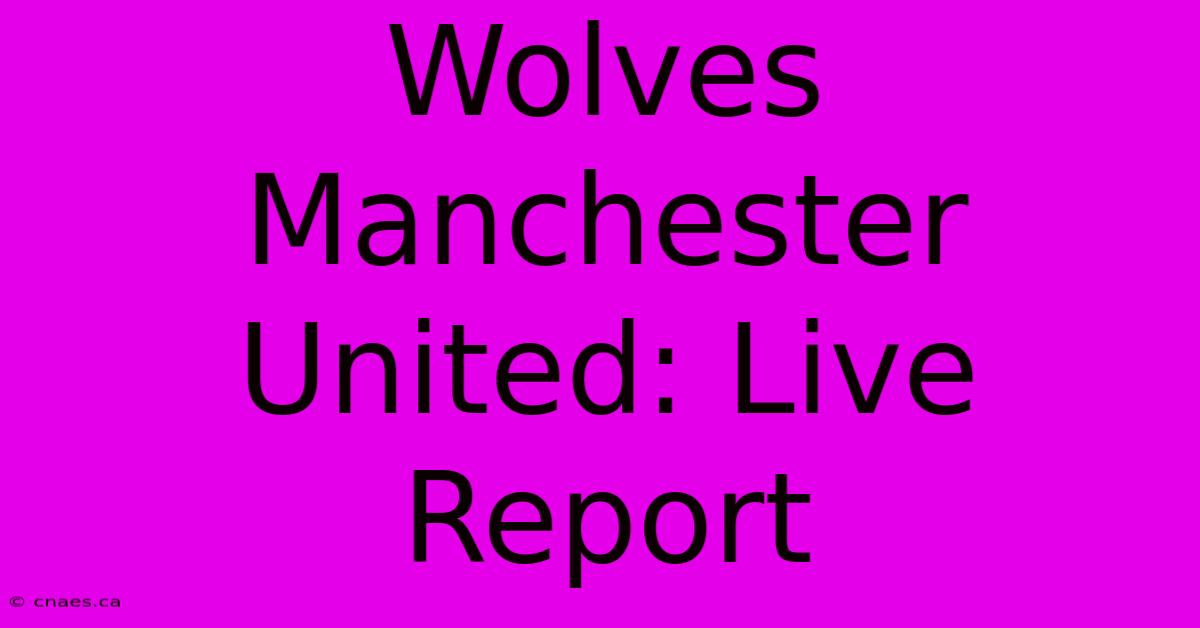 Wolves Manchester United: Live Report