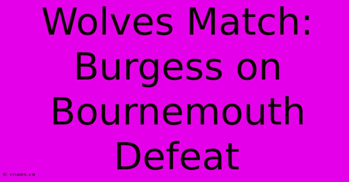 Wolves Match: Burgess On Bournemouth Defeat