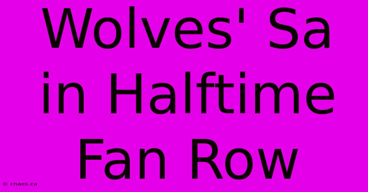 Wolves' Sa In Halftime Fan Row