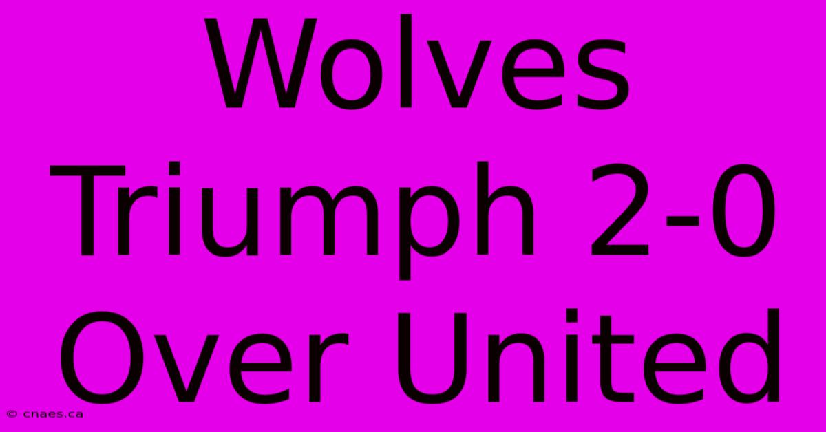 Wolves Triumph 2-0 Over United