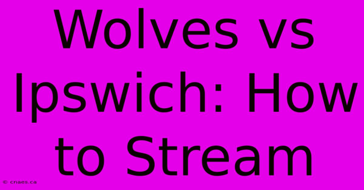 Wolves Vs Ipswich: How To Stream