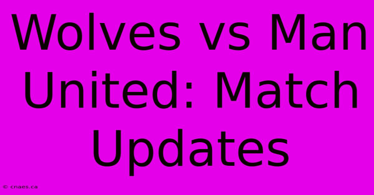 Wolves Vs Man United: Match Updates