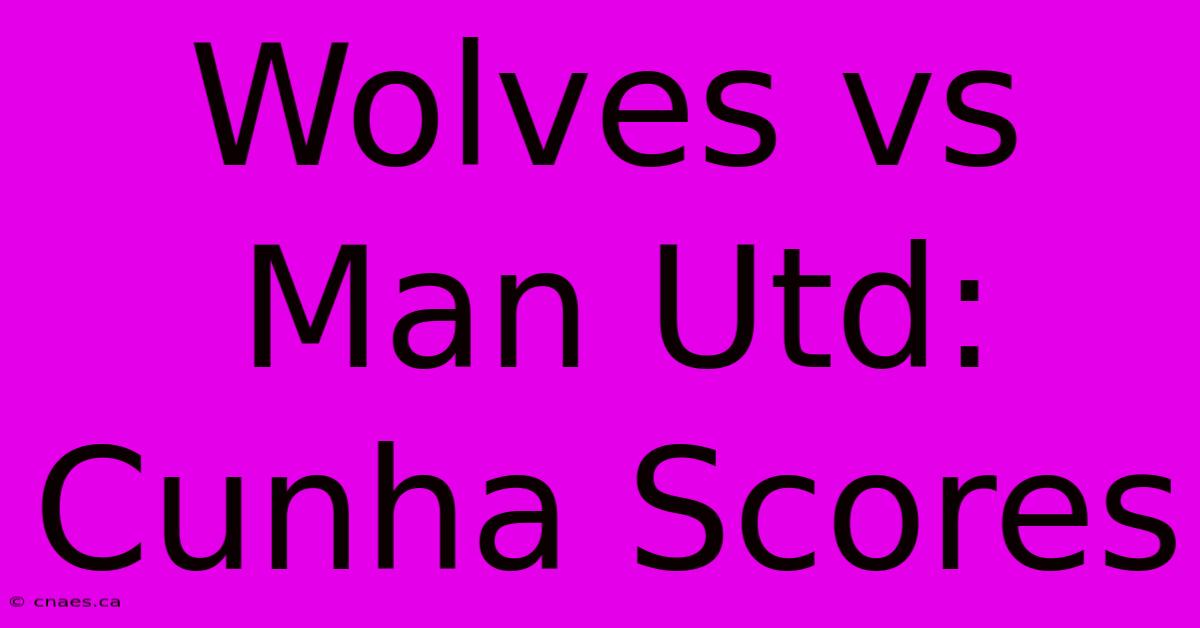 Wolves Vs Man Utd: Cunha Scores