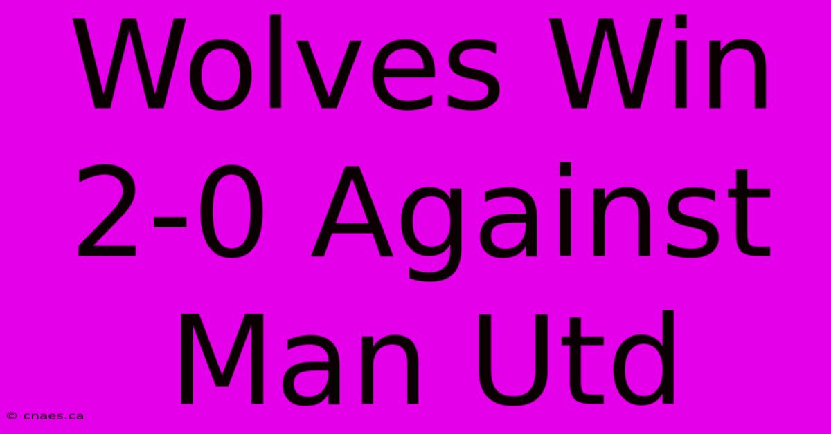 Wolves Win 2-0 Against Man Utd