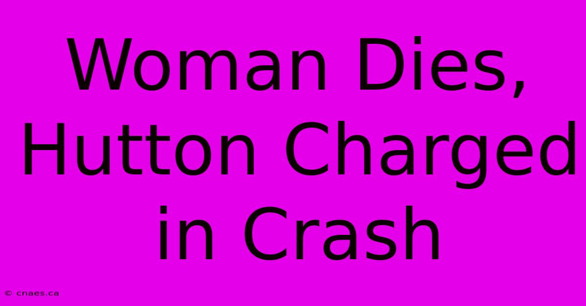 Woman Dies, Hutton Charged In Crash