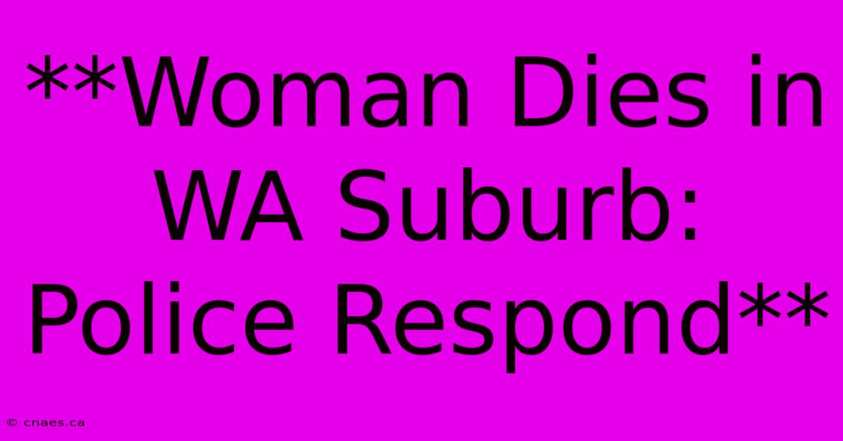 **Woman Dies In WA Suburb: Police Respond** 