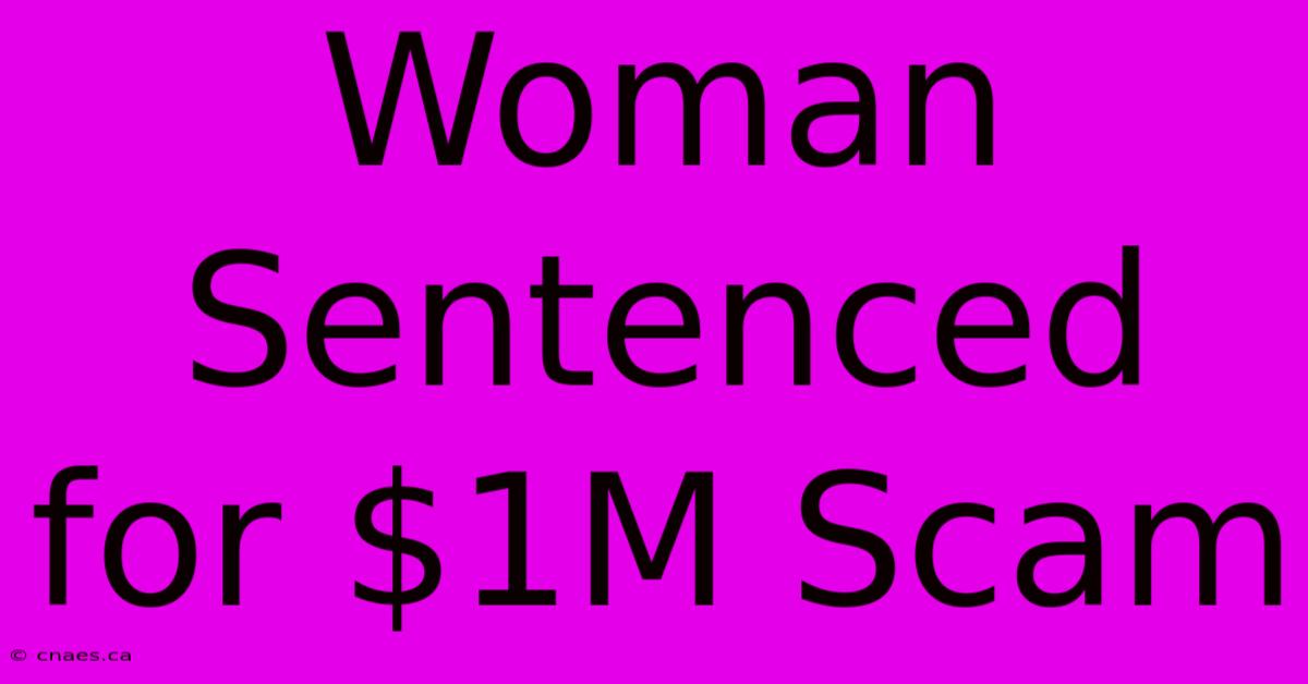 Woman Sentenced For $1M Scam