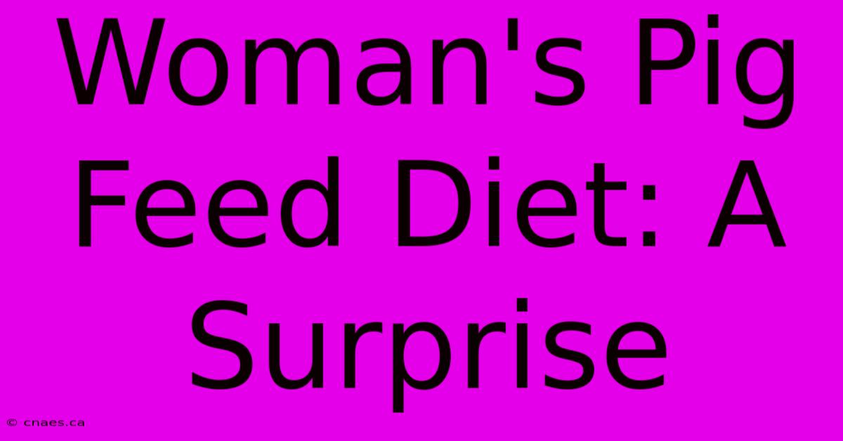 Woman's Pig Feed Diet: A Surprise