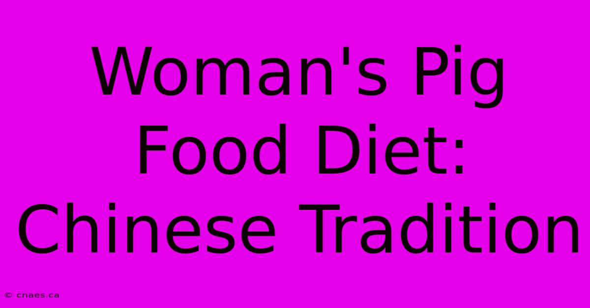 Woman's Pig Food Diet: Chinese Tradition 