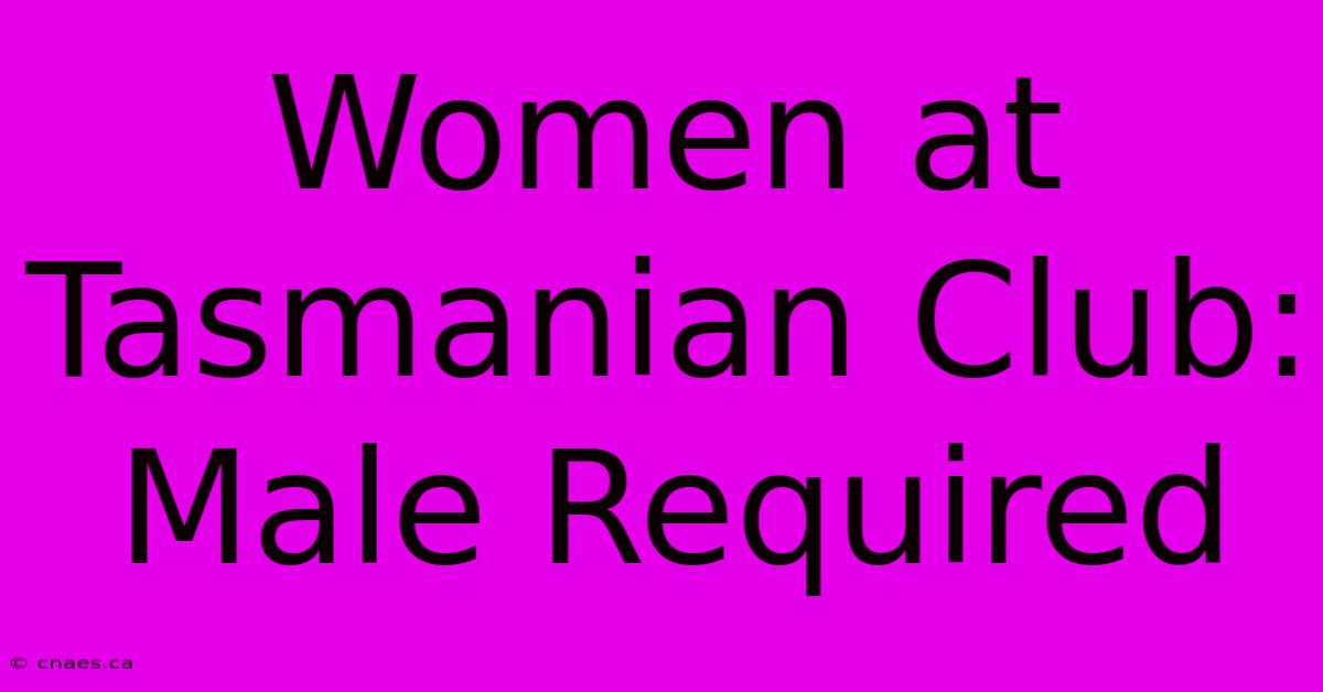 Women At Tasmanian Club: Male Required