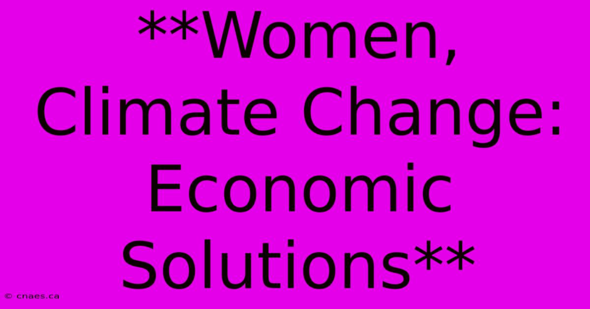 **Women, Climate Change: Economic Solutions**