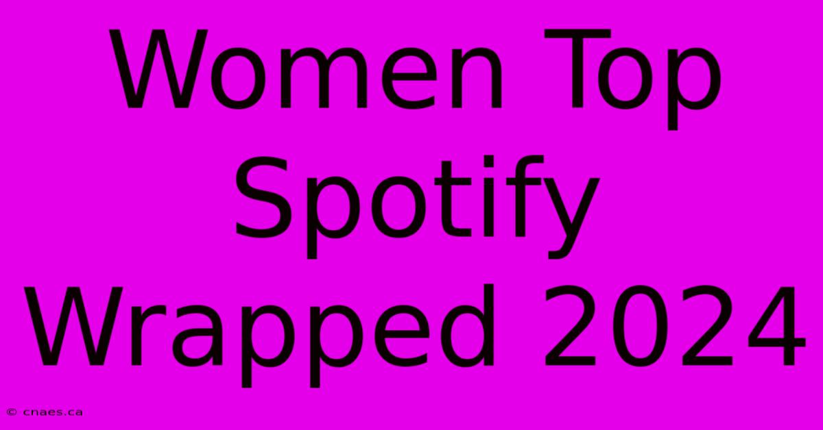 Women Top Spotify Wrapped 2024