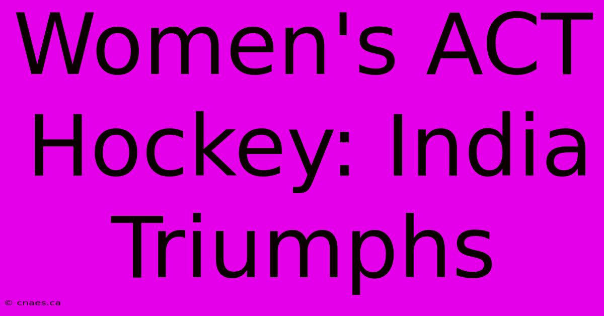 Women's ACT Hockey: India Triumphs