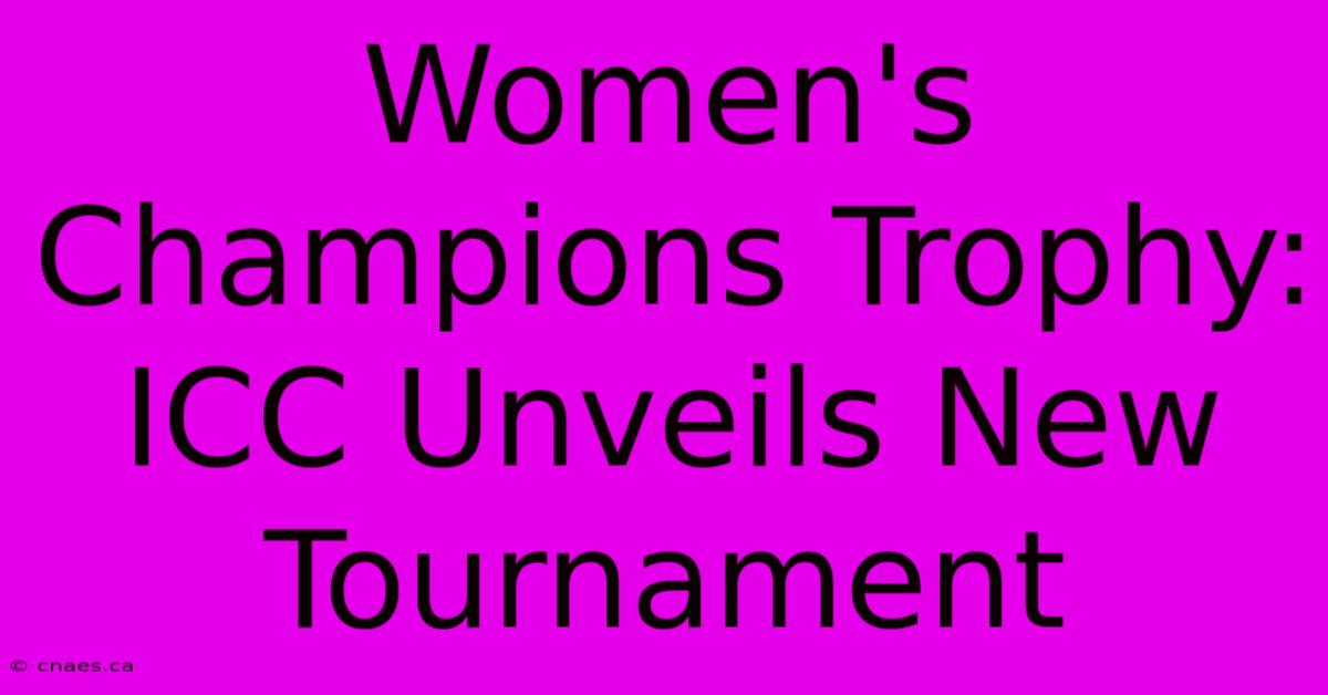 Women's Champions Trophy: ICC Unveils New Tournament