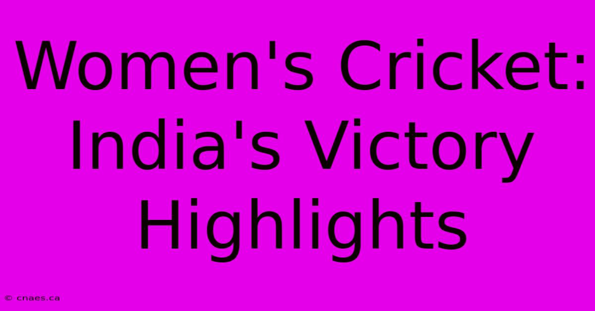 Women's Cricket: India's Victory Highlights