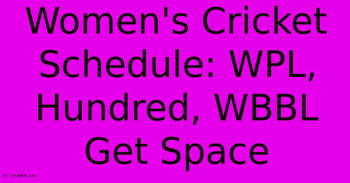 Women's Cricket Schedule: WPL, Hundred, WBBL Get Space