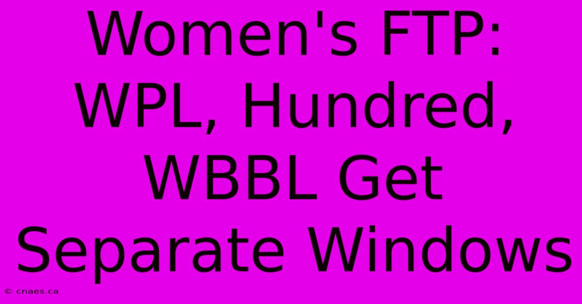 Women's FTP: WPL, Hundred, WBBL Get Separate Windows