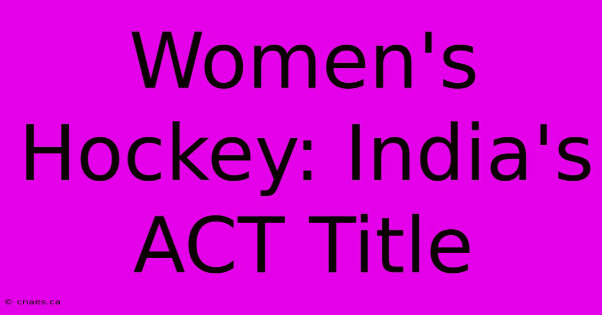 Women's Hockey: India's ACT Title