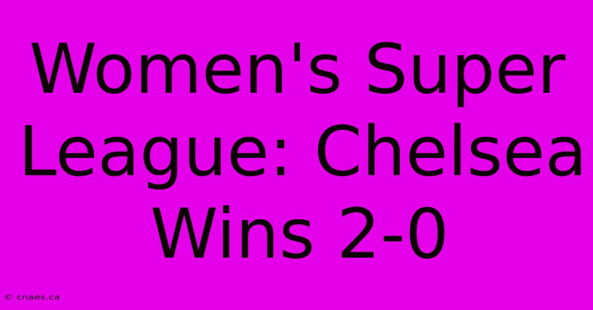 Women's Super League: Chelsea Wins 2-0