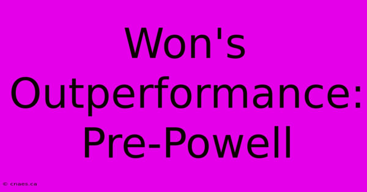 Won's Outperformance: Pre-Powell