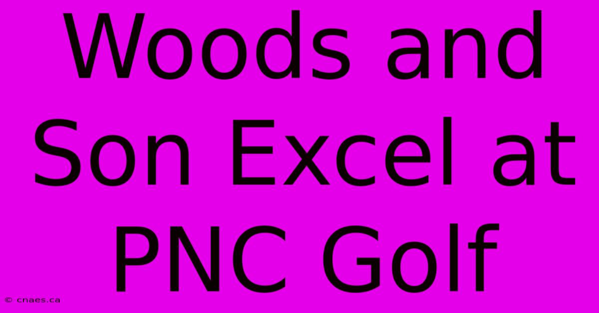 Woods And Son Excel At PNC Golf