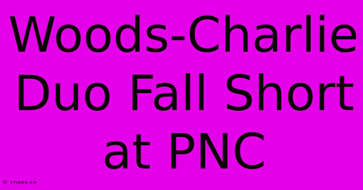 Woods-Charlie Duo Fall Short At PNC