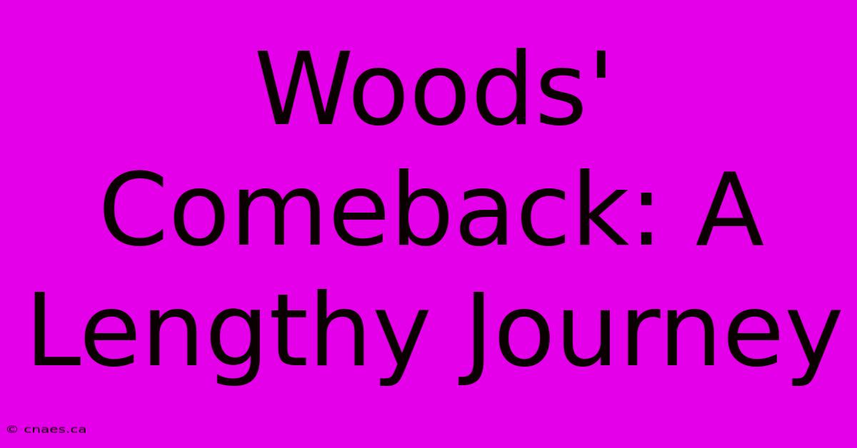 Woods' Comeback: A Lengthy Journey