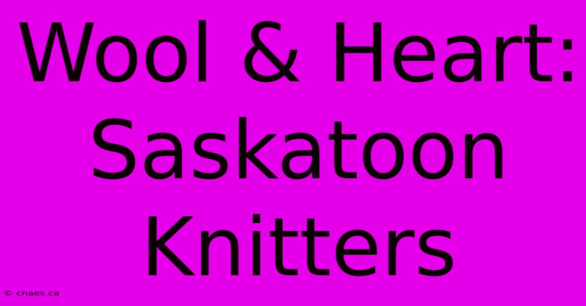 Wool & Heart: Saskatoon Knitters