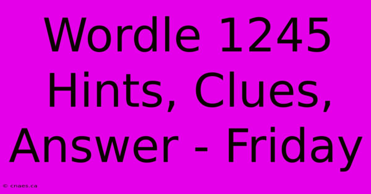 Wordle 1245 Hints, Clues, Answer - Friday