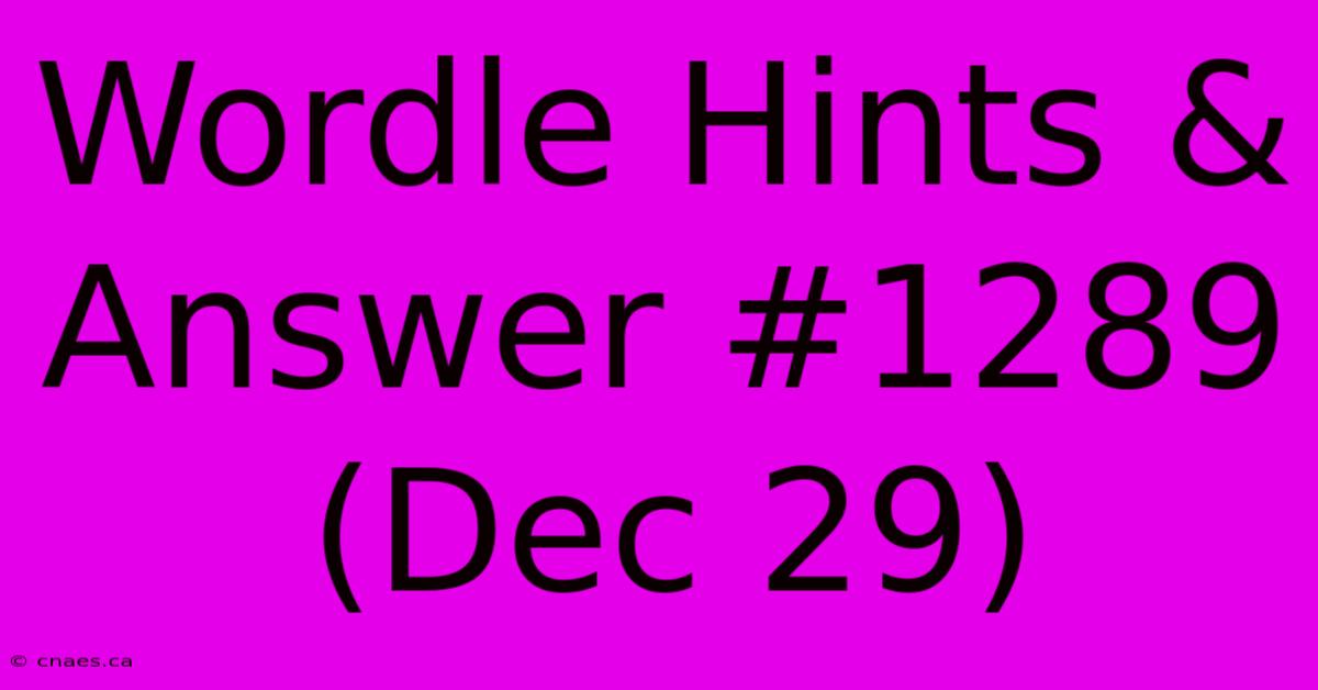 Wordle Hints & Answer #1289 (Dec 29)