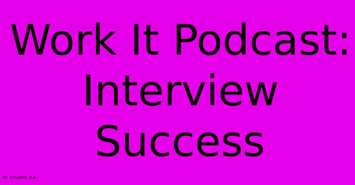 Work It Podcast: Interview Success