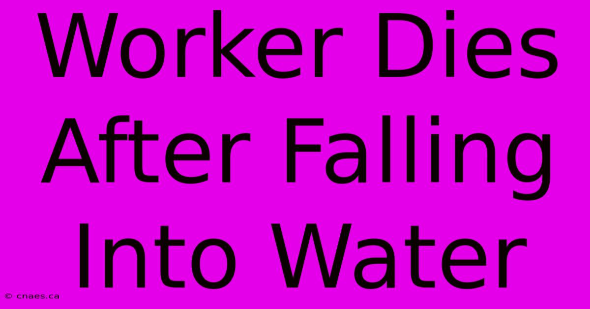 Worker Dies After Falling Into Water