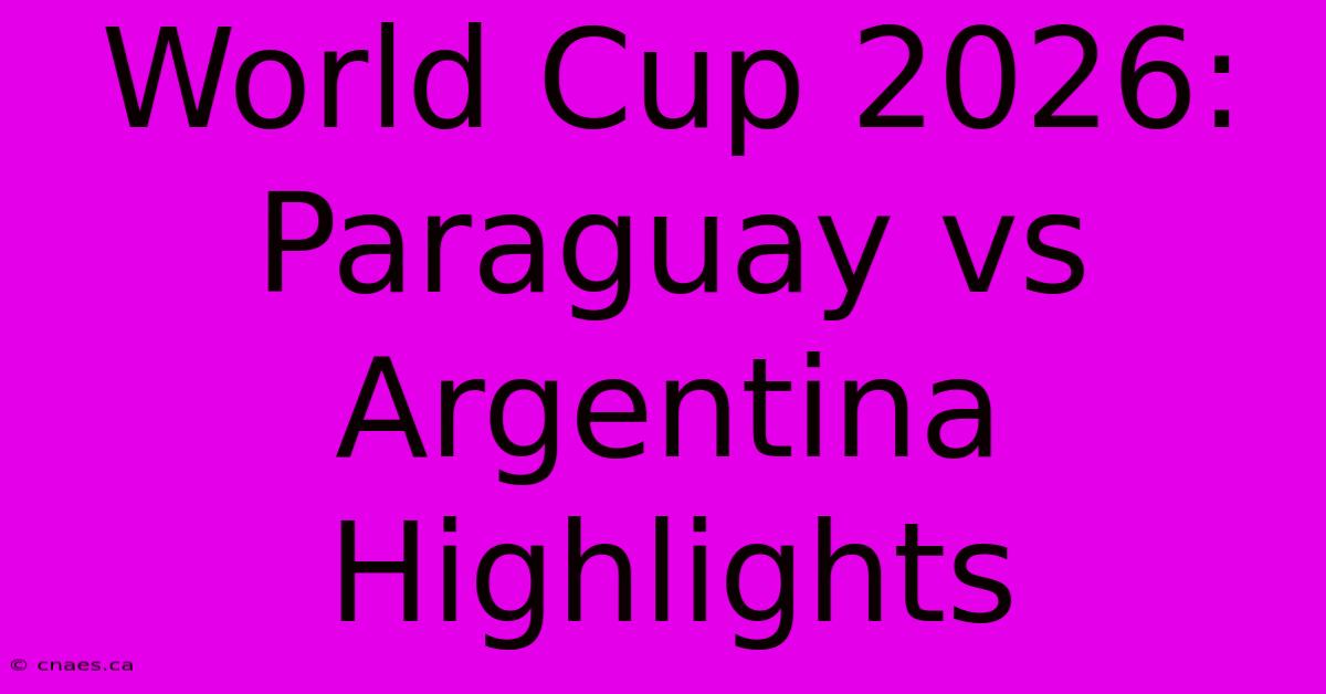 World Cup 2026: Paraguay Vs Argentina Highlights