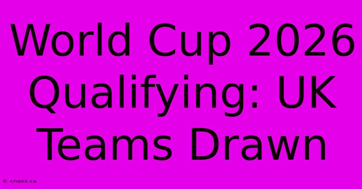 World Cup 2026 Qualifying: UK Teams Drawn