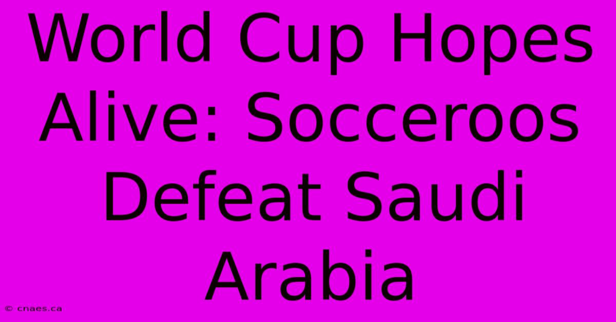 World Cup Hopes Alive: Socceroos Defeat Saudi Arabia 