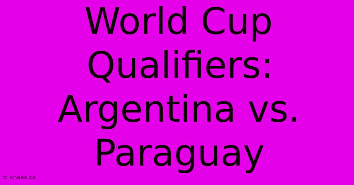 World Cup Qualifiers: Argentina Vs. Paraguay