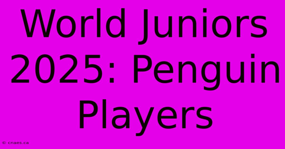 World Juniors 2025: Penguin Players