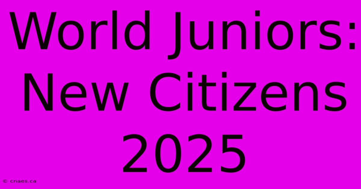 World Juniors:  New Citizens 2025