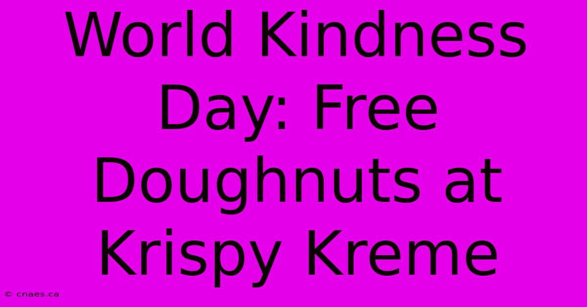 World Kindness Day: Free Doughnuts At Krispy Kreme